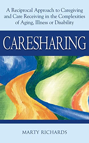 Caresharing: A Reciprocal Approach to Caregiving and Care Receiving in the Complexities of Aging, Illness or Disability