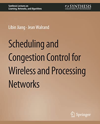 Libin Jiang Scheduling And Congestion Control For Wireless And Processing Networks (Synthesis Lectures On Learning, Networks, And Algorithms)