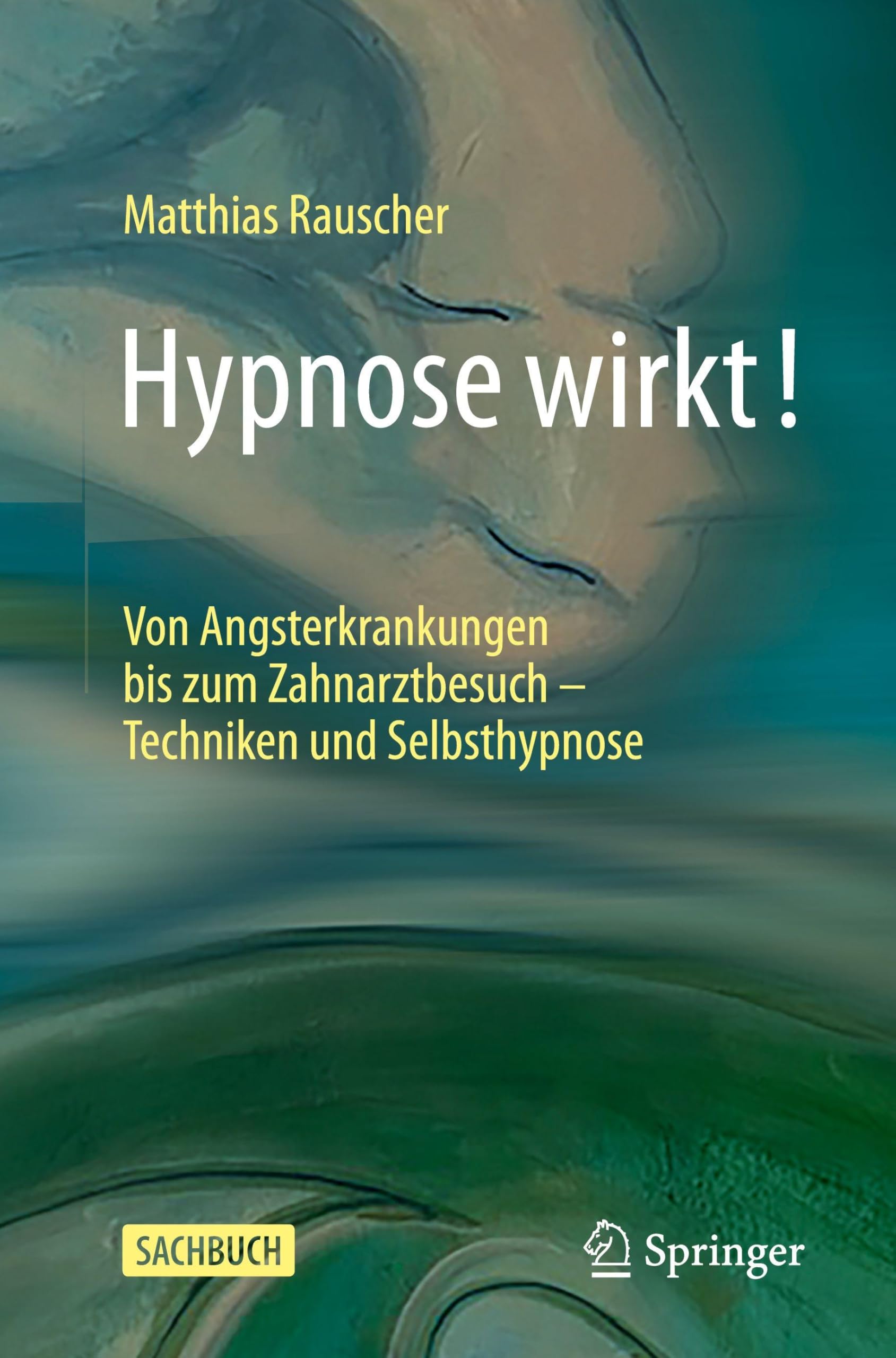 Hypnose wirkt!: Von Angsterkrankungen bis zum Zahnarztbesuch - Techniken und Selbsthypnose