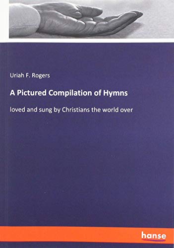 A Pictured Compilation of Hymns: loved and sung by Christians the world over