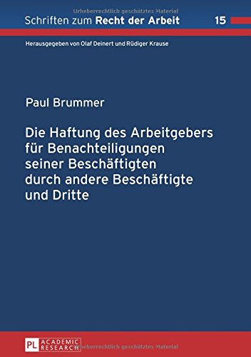 Die Haftung des Arbeitgebers für Benachteiligungen seiner Beschäftigten durch andere Beschäftigte und Dritte (Schriften zum Recht der Arbeit)