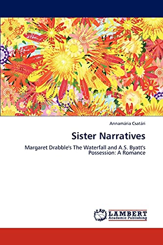 Sister Narratives: Margaret Drabble's The Waterfall and A.S. Byatt's Possession: A Romance