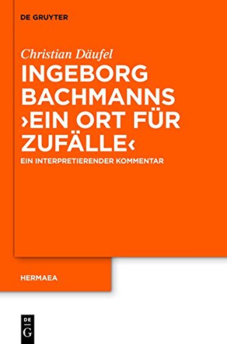 Ingeborg Bachmanns 'Ein Ort für Zufälle': Ein interpretierender Kommentar (Hermaea.  Neue Folge, Band 127)