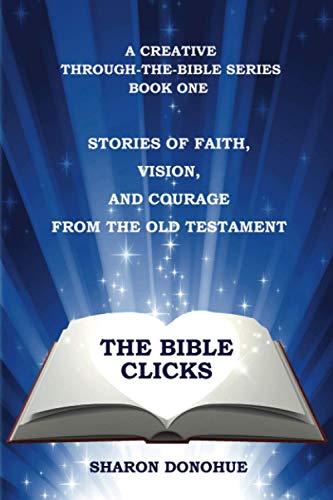 The Bible Clicks, A Creative Through-the-Bible Series, Book One: Stories of Faith, Vision, and Courage from the Old Testament