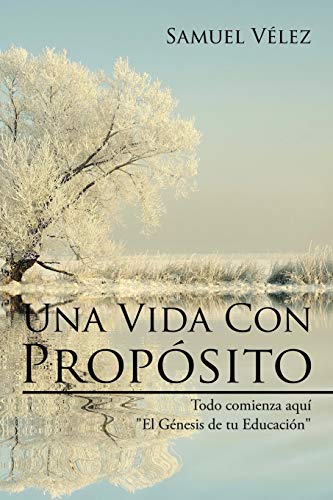 Una Vida Con Propósito: Todo comienza aquí El Genesis de tu Educacion