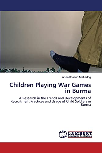 Children Playing War Games in Burma: A Research in the Trends and Developments of Recruitment Practices and Usage of Child Soldiers in Burma