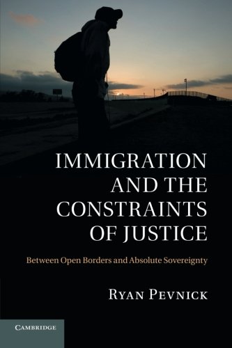 Ryan Pevnick Immigration And The Constraints Of Justice, Between Open Borders And Absolute Sovereignty
