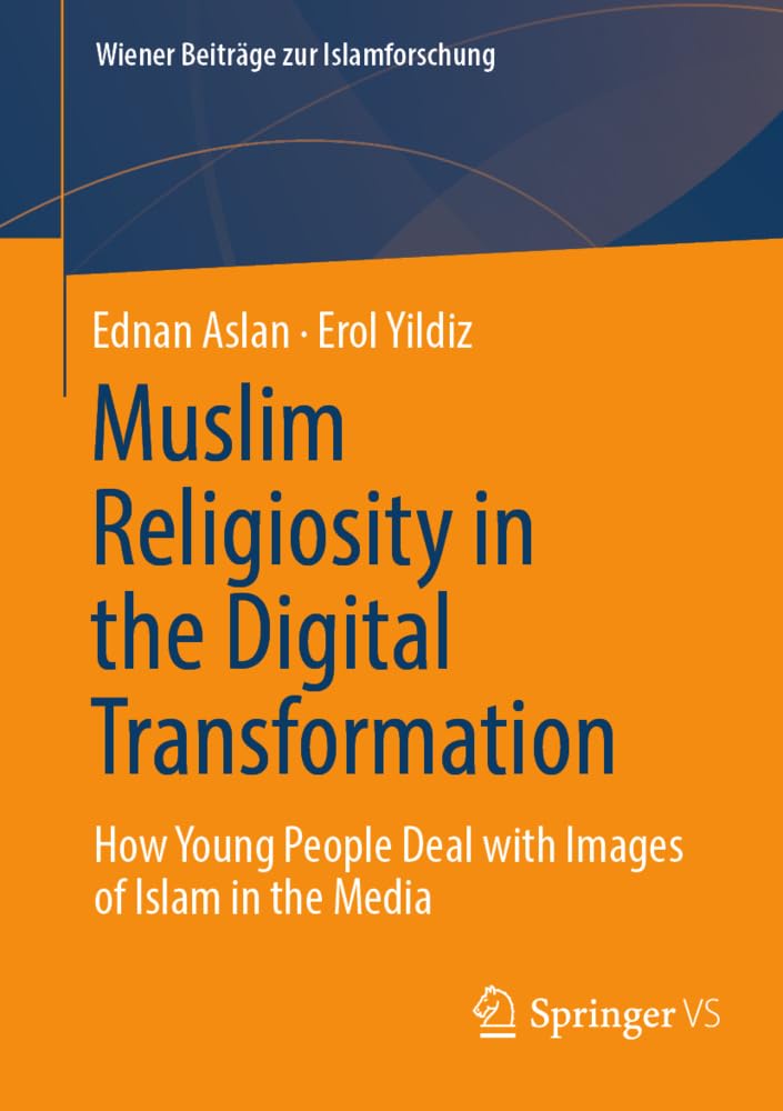 Muslim Religiosity in the Digital Transformation: How young people deal with images of Islam in the media (Wiener Beiträge zur Islamforschung)