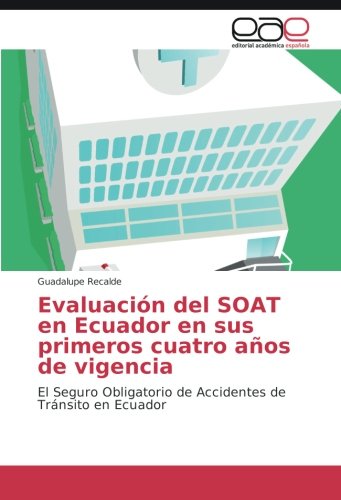 Evaluación del SOAT en Ecuador en sus primeros cuatro años de vigencia: El Seguro Obligatorio de Accidentes de Tránsito en Ecuador