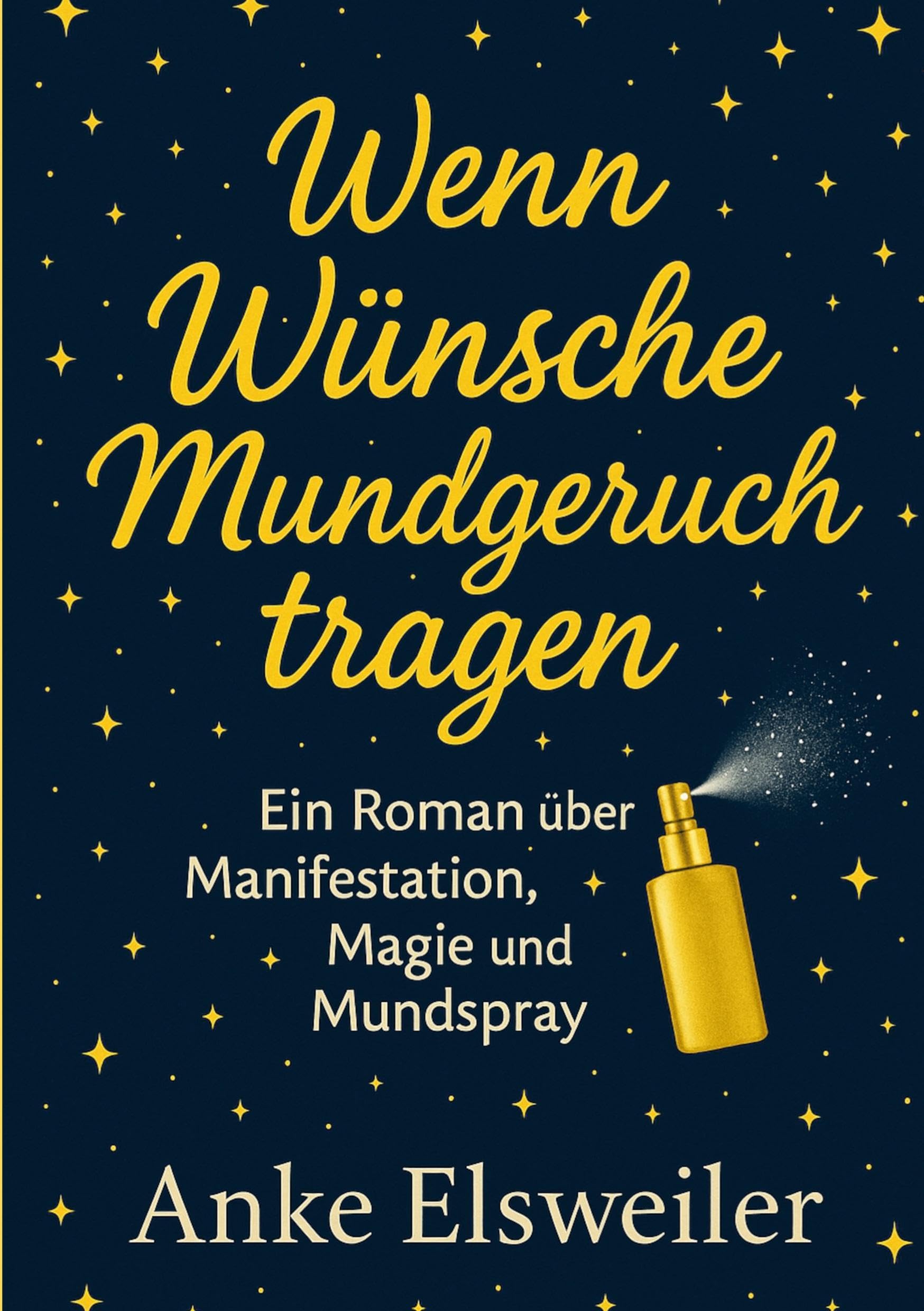 Wenn Wünsche Mundgeruch tragen: Ein Roman über Manifestation, Magie und Mundspray