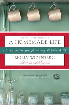 A Homemade Life: Stories and Recipes from My Kitchen Table