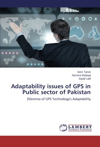 Adaptability issues of GPS in Public sector of Pakistan: Dilemma of GPS Technology's Adaptability