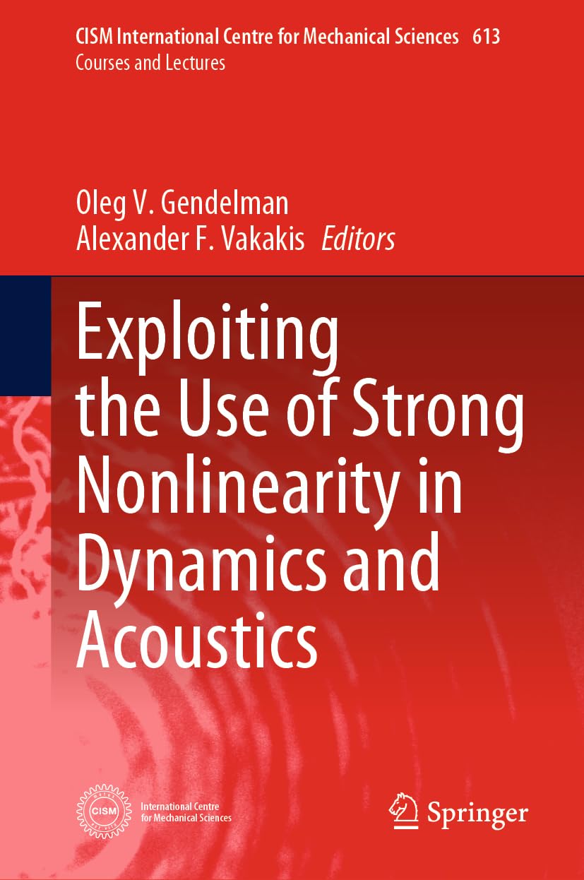 Exploiting the Use of Strong Nonlinearity in Dynamics and Acoustics (CISM International Centre for Mechanical Sciences, 613, Band 613)