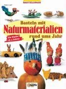 Basteln mit Naturmaterialien rund ums Jahr. Für Kinder ab 4 Jahren