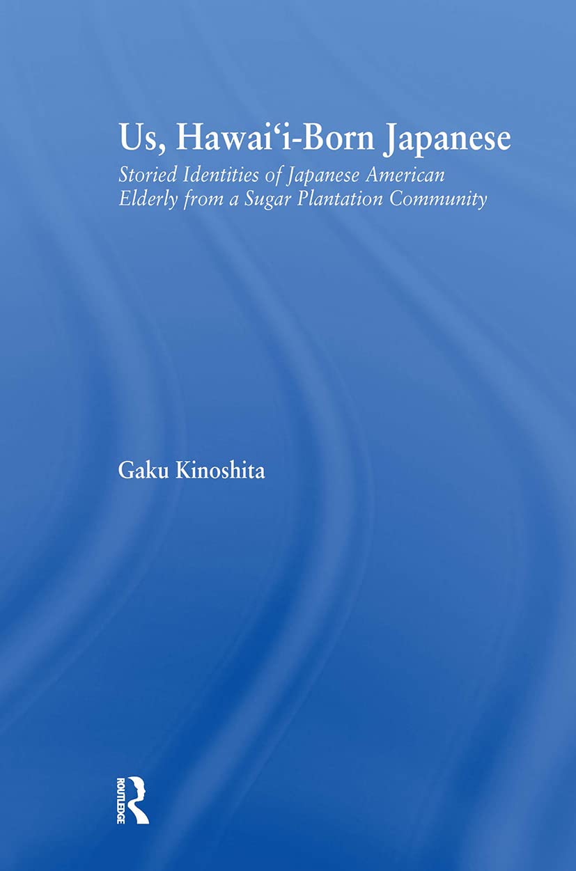 Us, Hawai'i-Born Japanese: Storied Identities of Japanese American Elderly from a Sugar Plantation Community (Studies in Asian Americans)