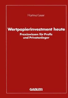 Wertpapierinvestment heute: Praxiswissen für Profis und Privatanleger