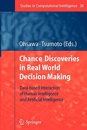 Chance Discoveries in Real World Decision Making: Data-based Interaction of Human intelligence and Artificial Intelligence (Studies in Computational Intelligence, Band 30)