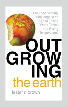 Outgrowing the Earth: The Food Security Challenge in an Age of Falling Water Tables and Rising Temperatures
