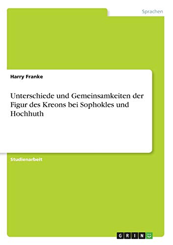 Unterschiede und Gemeinsamkeiten der Figur des Kreons bei Sophokles und Hochhuth