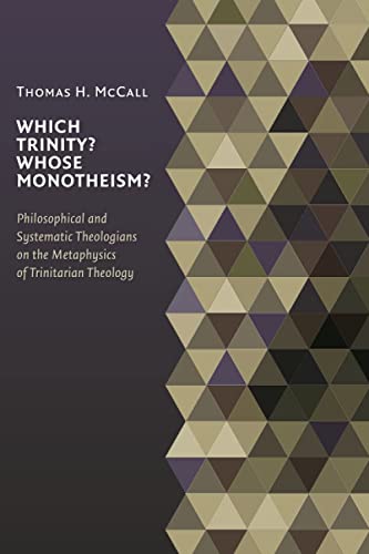 Which Trinity? Whose Monotheism?: Philosophical and Systematic Theologians on the Metaphysics of Trinitarian Theology