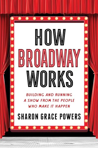 How Broadway Works: Building and Running a Show, from the People Who Make It Happen