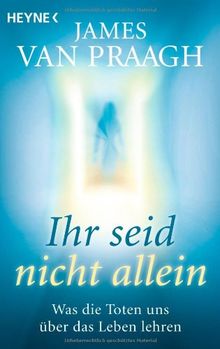 Ihr seid nicht allein: Was die Toten uns über das Leben lehren