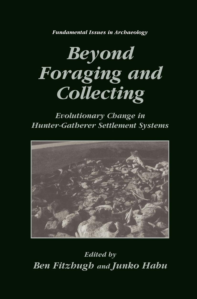 Beyond Foraging and Collecting: Evolutionary Change in Hunter-Gatherer Settlement Systems (Fundamental Issues in Archaeology)