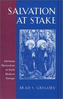 Salvation at Stake: Christian Martyrdom in Early Modern Europe (Harvard Historical Studies, 134)