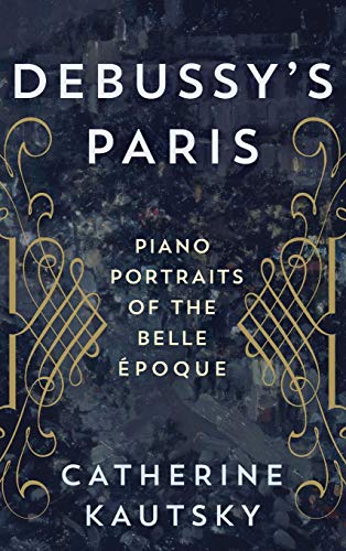 Debussy's Paris: Piano Portraits of the Belle Epoque