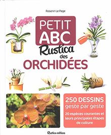 Petit ABC Rustica des orchidées : 250 dessins geste par geste, 20 espèces courantes et leurs principales étapes de culture