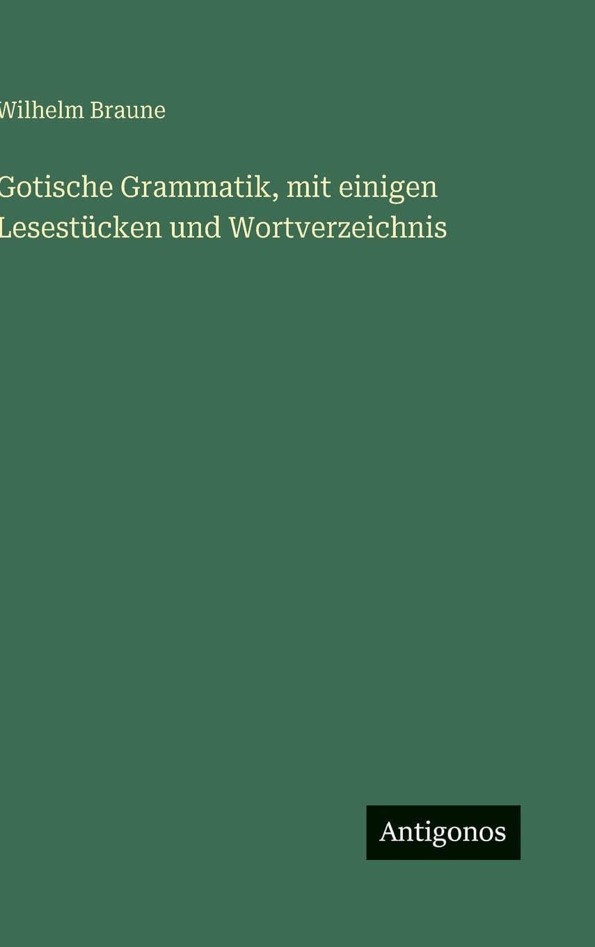 Gotische Grammatik, mit einigen Lesestücken und Wortverzeichnis