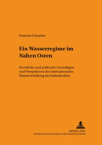 Ein Wasserregime im Nahen Osten: Rechtliche und politische Grundlagen und Perspektiven der internationalen Wasserverteilung im Jordanbecken (Schriften zum Staats- und Völkerrecht)