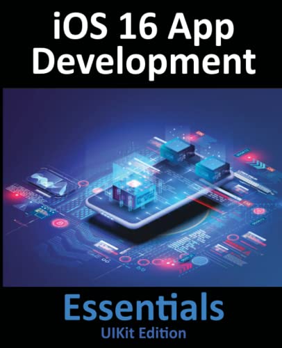 iOS 16 App Development Essentials - UIKit Edition: Learn to Develop iOS 16 Apps with Xcode 14 and Swift