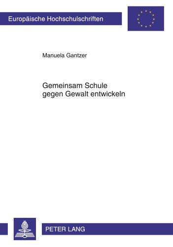 Gemeinsam Schule gegen Gewalt entwickeln: Eine Fallstudie zur Gewaltprävention und Schulentwicklung (Europäische Hochschulschriften - Reihe XI)