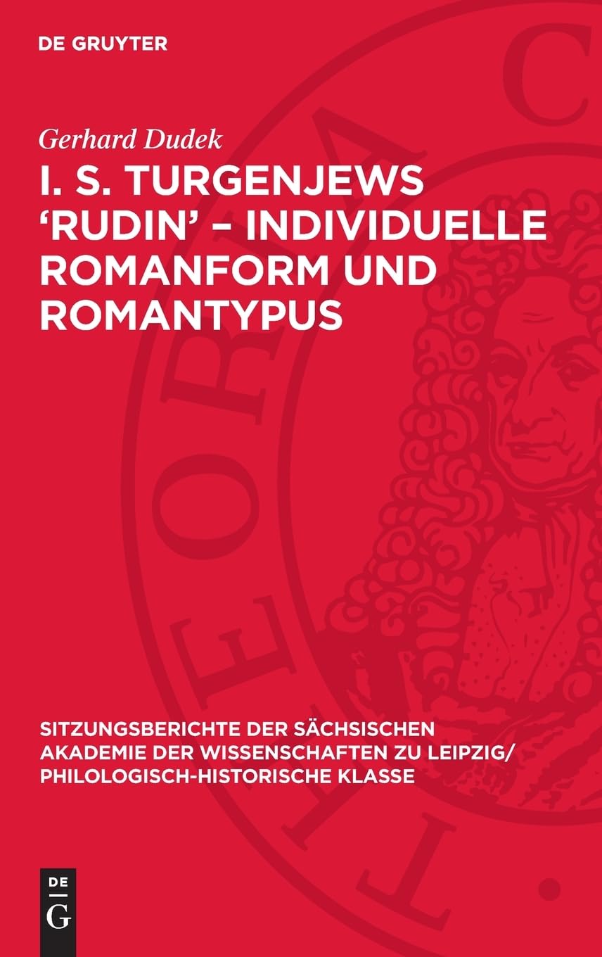 I. S. Turgenjews ‘Rudin’ – Individuelle Romanform und Romantypus: DE (Sitzungsberichte der Sächsischen Akademie der Wissenschaften zu Leipzig/ Philologisch-Historische Klasse, 127,5)