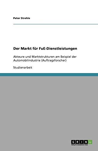 Der Markt für FuE-Dienstleistungen: Akteure und Marktstrukturen am Beispiel der Automobilindustrie (Auftragsforscher)