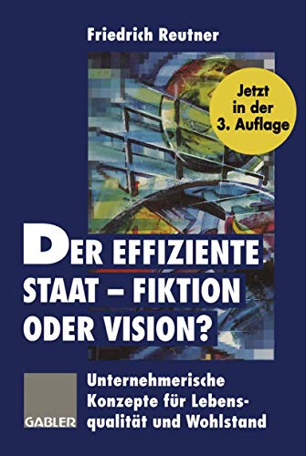 Der effiziente Staat - Fiktion oder Vision?: Unternehmerische Konzepte für Lebensqualität und Wohlstand (German Edition)