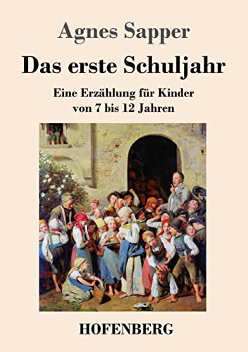Das erste Schuljahr: Eine Erzählung für Kinder von 7 bis 12 Jahren