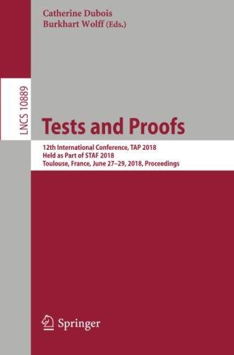 Tests and Proofs: 12th International Conference, TAP 2018, Held as Part of STAF 2018, Toulouse, France, June 27-29, 2018, Proceedings (Lecture Notes in Computer Science, Band 10889)