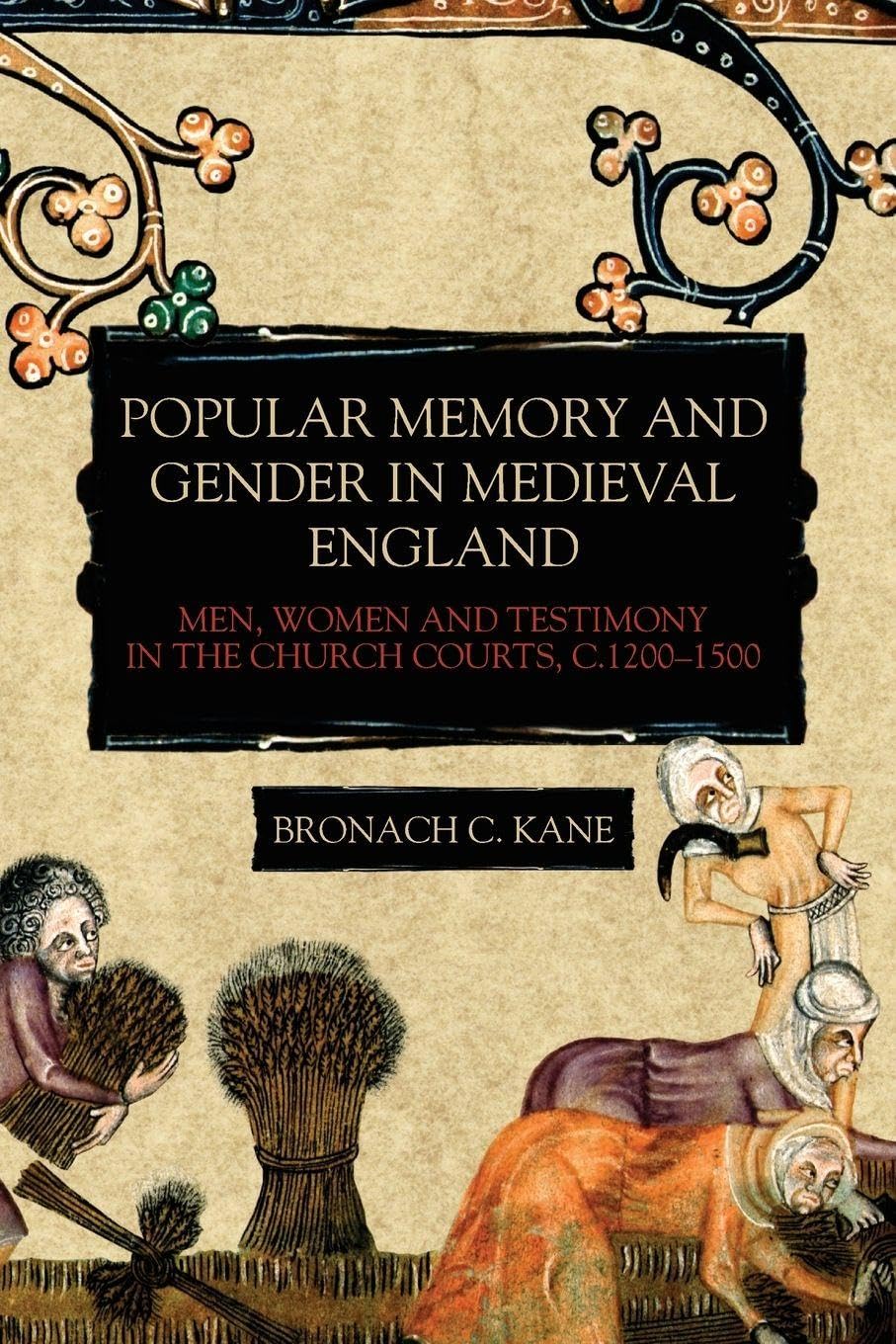 Popular Memory and Gender in Medieval England: Men, Women, and Testimony in the Church Courts, C.1200-1500 (Gender in the Middle Ages, 13, Band 13)