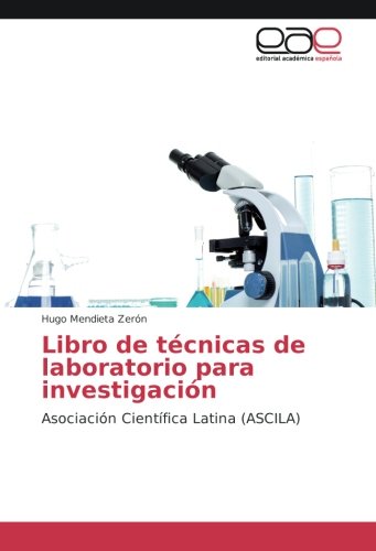Libro de técnicas de laboratorio para investigación: Asociación Científica Latina (ASCILA)