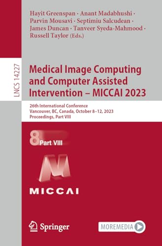 Medical Image Computing and Computer Assisted Intervention – MICCAI 2023: 26th International Conference, Vancouver, BC, Canada, October 8–12, 2023, ... Notes in Computer Science, 14227, Band 14227)