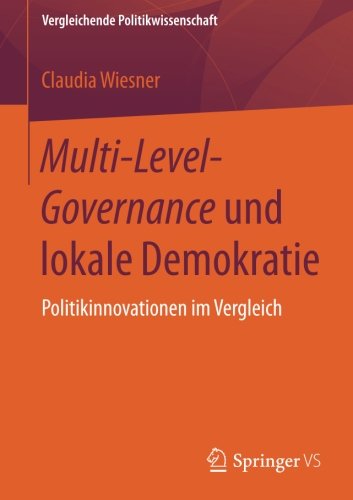 Multi-Level-Governance und lokale Demokratie: Politikinnovationen im Vergleich (Vergleichende Politikwissenschaft)