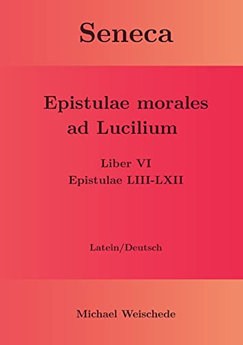 Seneca - Epistulae morales ad Lucilium - Liber VI Epistulae LIII-LXII: Latein/Deutsch