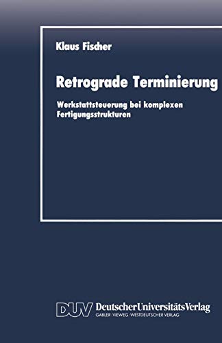 Retrograde Terminierung: Werkstattsteuerung bei Komplexen Fertigungsstrukturen (DUV Wirtschaftswissenschaft) (German Edition)