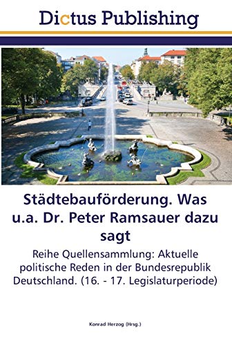 Städtebauförderung. Was u.a. Dr. Peter Ramsauer dazu sagt: Reihe Quellensammlung: Aktuelle politische Reden in der Bundesrepublik Deutschland. (16. - 17. Legislaturperiode)