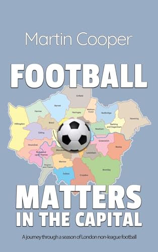 Football Matters In The Capital: A journey through a season of London non-league football