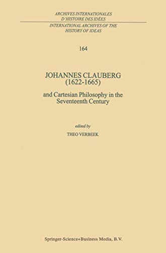 Johannes Clauberg (1622–1665): and Cartesian Philosophy in the Seventeenth Century (International Archives of the History of Ideas Archives internationales d'histoire des idées, 164, Band 164)