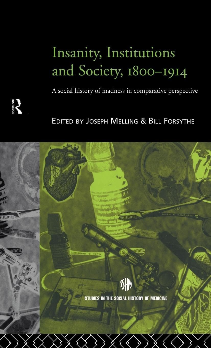 Insanity, Institutions and Society, 1800-1914: A Social History of Madness in Comparative Perspective (Studies in the Social History of Medicine)