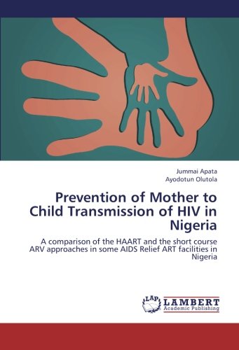 Prevention of Mother to Child Transmission of HIV in Nigeria: A comparison of the HAART and the short course ARV approaches in some AIDS Relief ART facilities in Nigeria